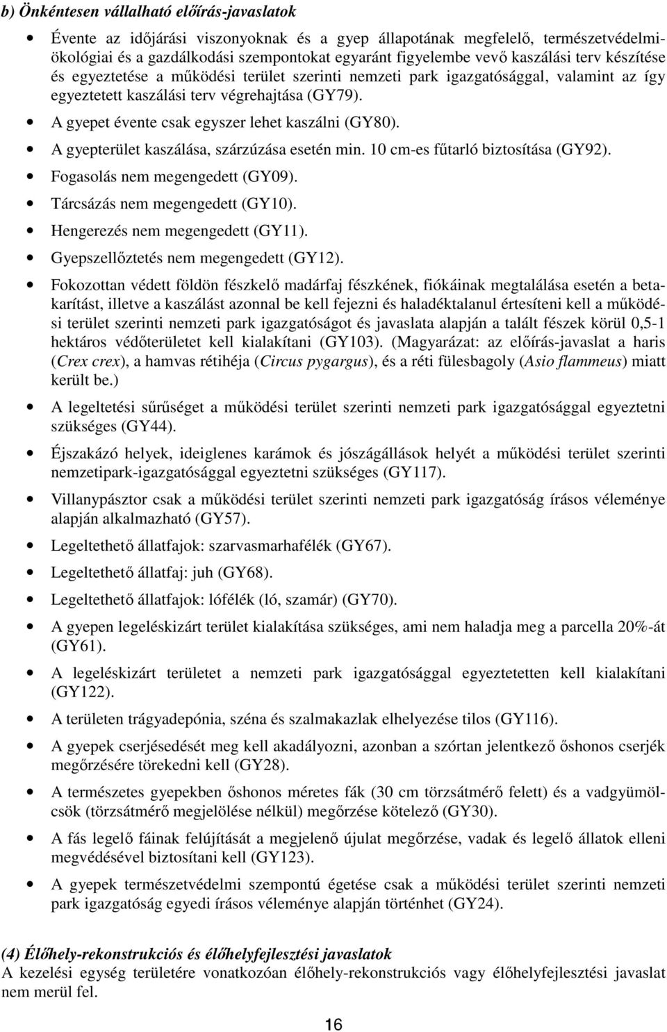 A gyepet évente csak egyszer lehet kaszálni (GY80). A gyepterület kaszálása, szárzúzása esetén min. 10 cm-es fűtarló biztosítása (GY92). Fogasolás nem megengedett (GY09).