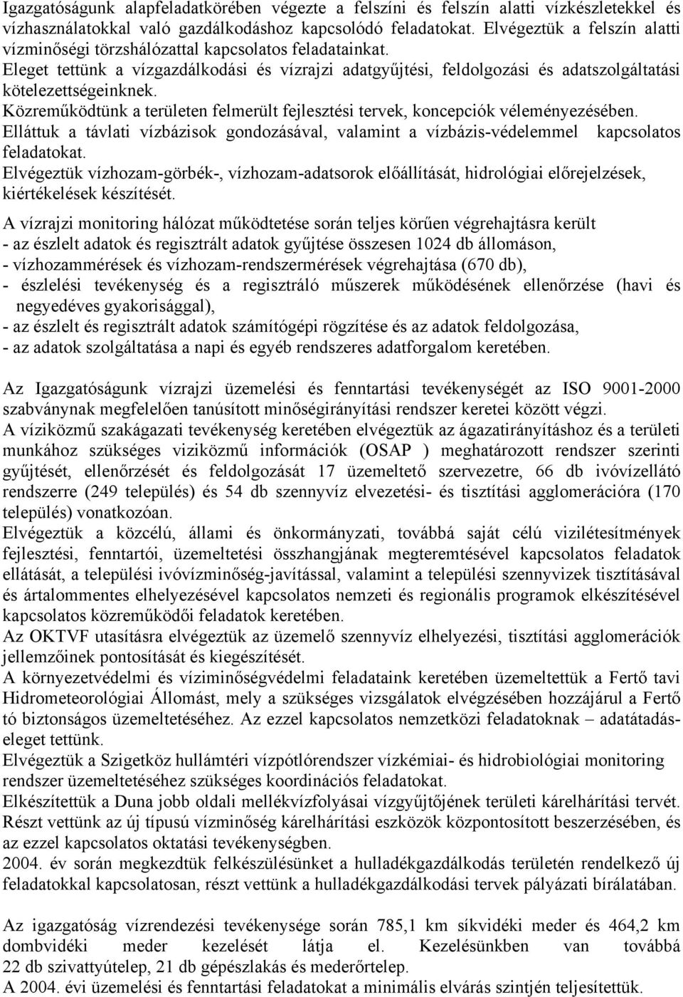 Közreműködtünk a területen felmerült fejlesztési tervek, koncepciók véleményezésében. Elláttuk a távlati vízbázisok gondozásával, valamint a vízbázis-védelemmel kapcsolatos feladatokat.