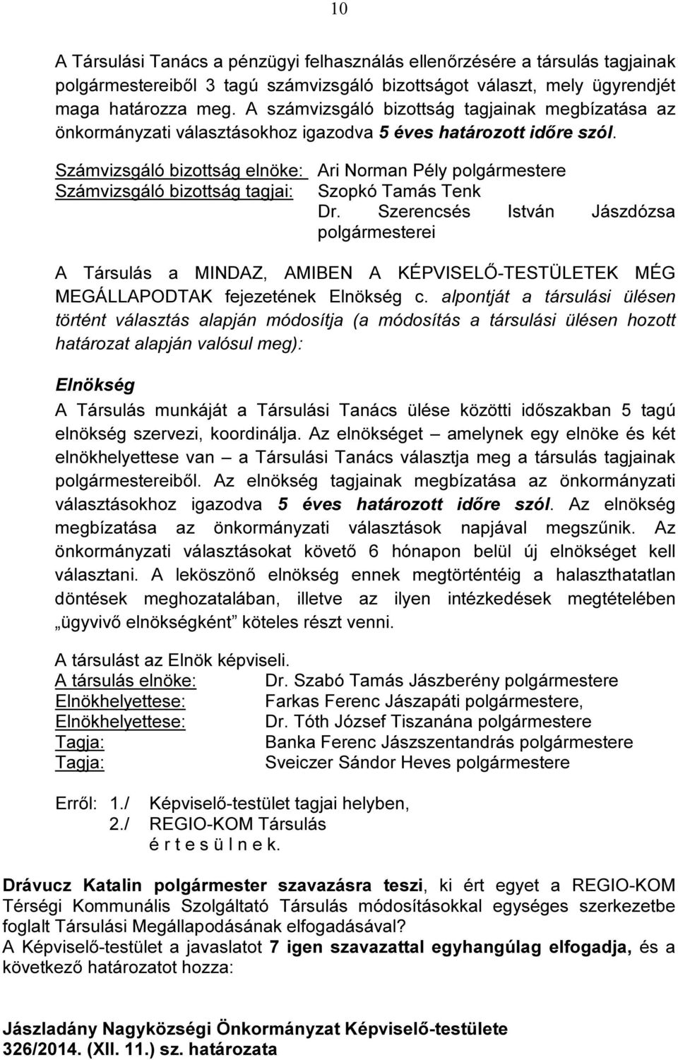 Számvizsgáló bizottság elnöke: Ari Norman Pély polgármestere Számvizsgáló bizottság tagjai: Szopkó Tamás Tenk Dr.