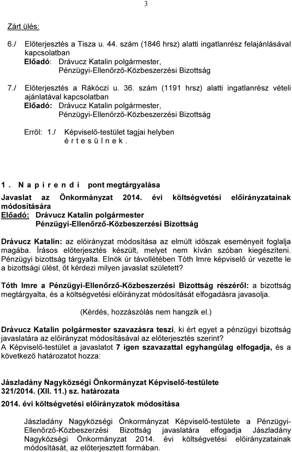 évi költségvetési előirányzatainak módosítására Drávucz Katalin: az előirányzat módosítása az elmúlt időszak eseményeit foglalja magába.