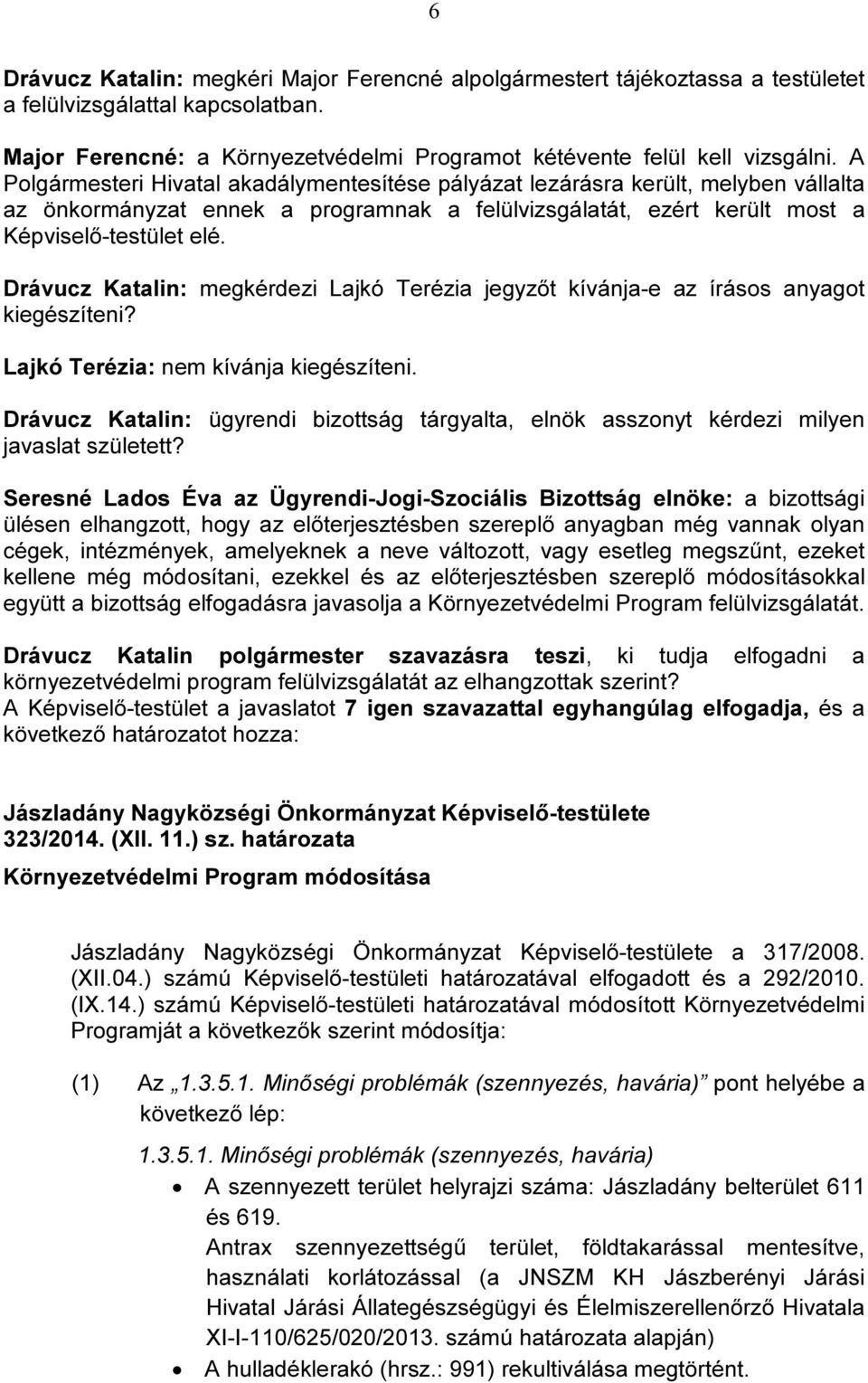 Drávucz Katalin: megkérdezi Lajkó Terézia jegyzőt kívánja-e az írásos anyagot kiegészíteni? Lajkó Terézia: nem kívánja kiegészíteni.