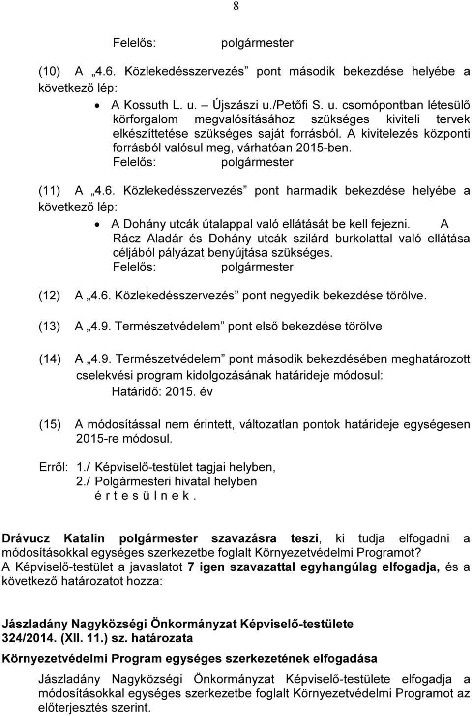 A kivitelezés központi forrásból valósul meg, várhatóan 2015-ben. Felelős: polgármester (11) A 4.6.