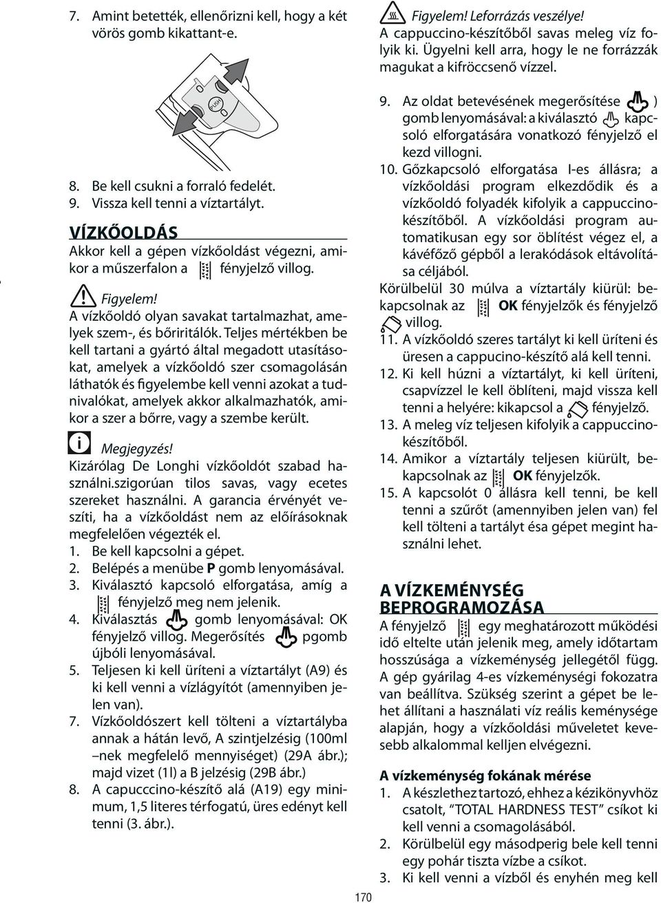 VÍZKŐOLDÁS Akkor kell a gépen vízkőoldást végezni, amikor a műszerfalon a fényjelző villog. A vízkőoldó olyan savakat tartalmazhat, amelyek szem-, és bőriritálók.
