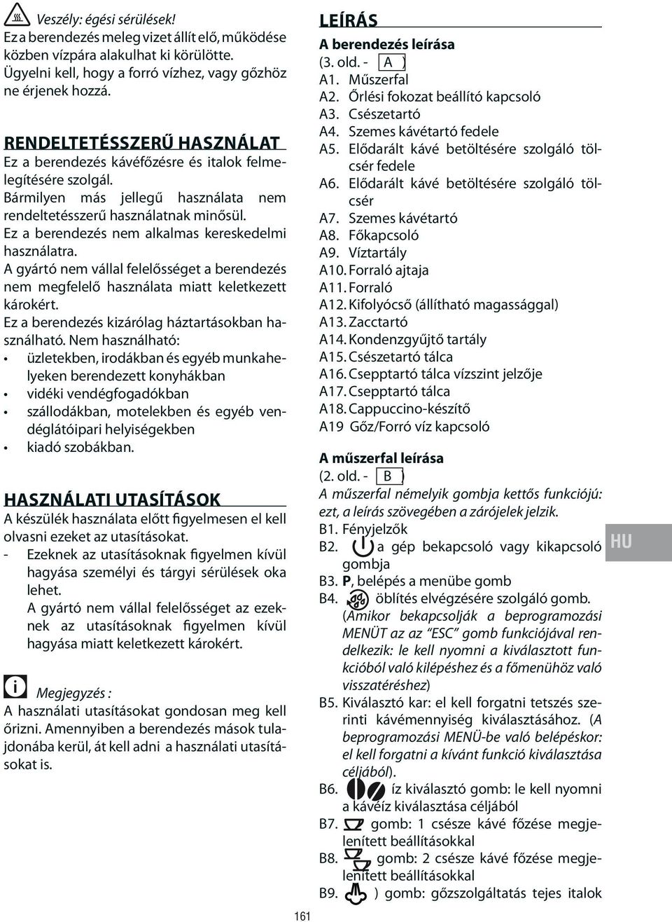 Ez a berendezés nem alkalmas kereskedelmi használatra. A gyártó nem vállal felelősséget a berendezés nem megfelelő használata miatt keletkezett károkért.