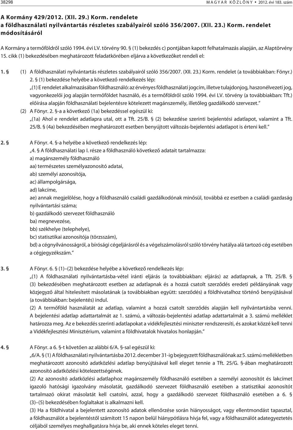 (1) A földhasználati nyilvántartás részletes szabályairól szóló 356/2007. (XII. 23.) Korm. rendelet (a továbbiakban: Fönyr.) 2.