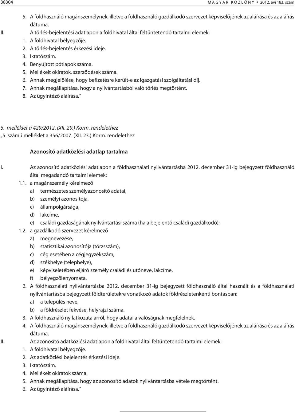 Mellékelt okiratok, szerzõdések száma. 6. Annak megjelölése, hogy befizetésre került-e az igazgatási szolgáltatási díj. 7. Annak megállapítása, hogy a nyilvántartásból való törlés megtörtént. 8.