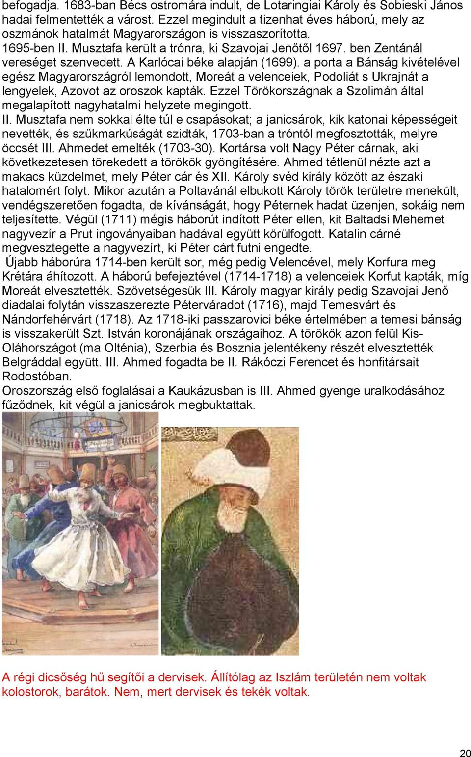 ben Zentánál vereséget szenvedett. A Karlócai béke alapján (1699).