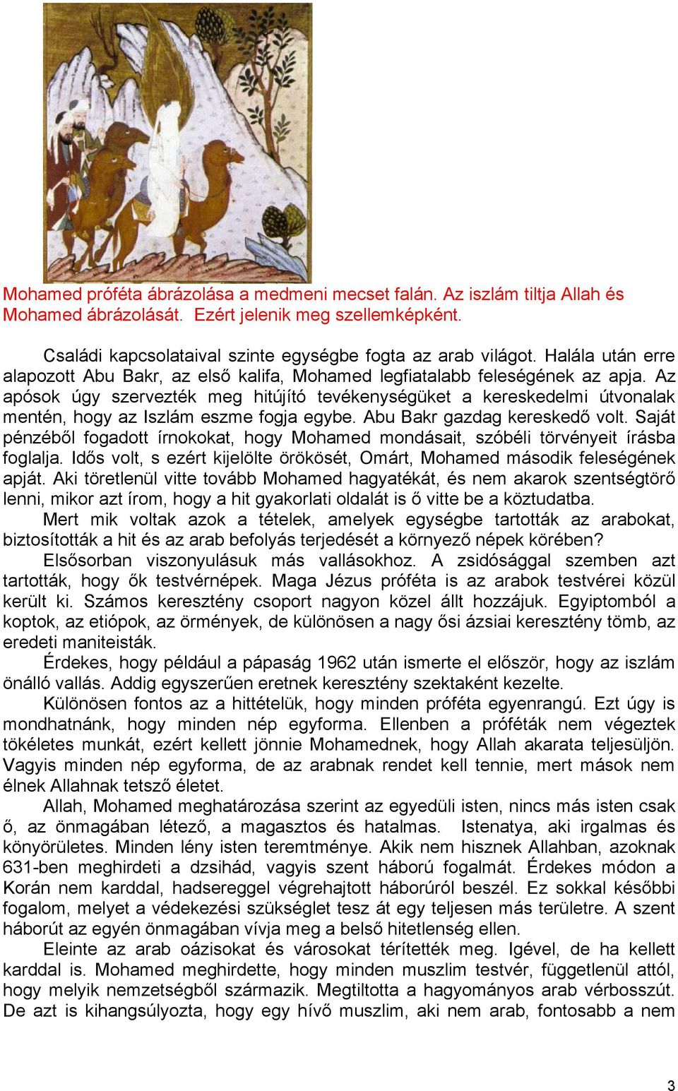 Az apósok úgy szervezték meg hitújító tevékenységüket a kereskedelmi útvonalak mentén, hogy az Iszlám eszme fogja egybe. Abu Bakr gazdag kereskedő volt.