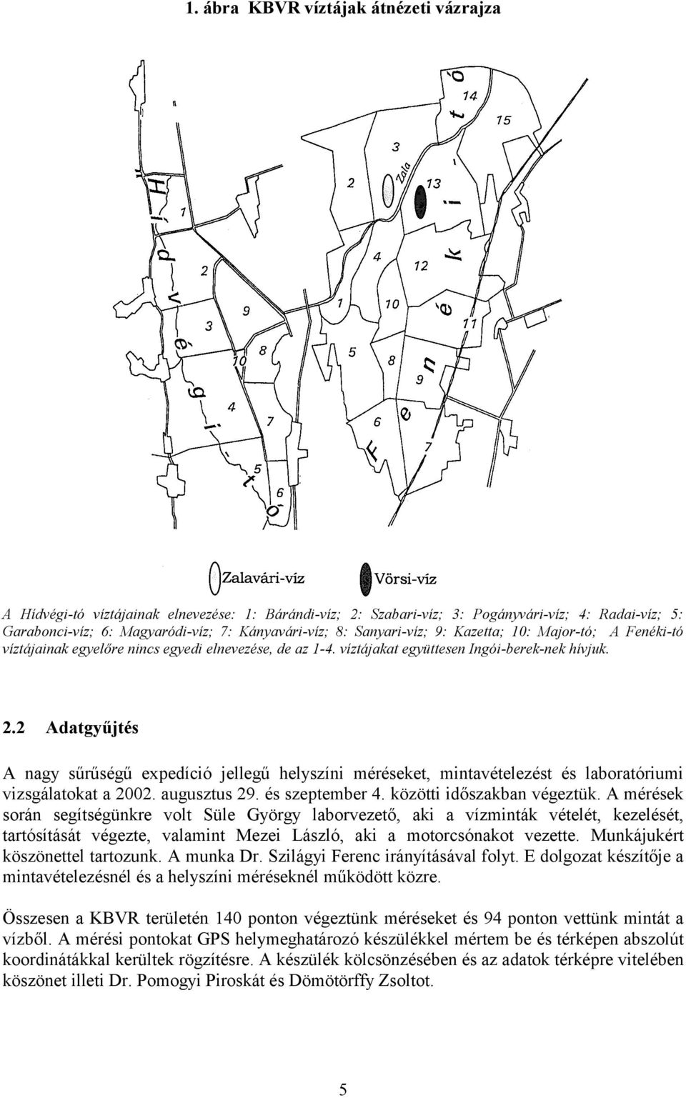 2 Adatgyűjtés A nagy sűrűségű expedíció jellegű helyszíni méréseket, mintavételezést és laboratóriumi vizsgálatokat a 2002. augusztus 29. és szeptember 4. közötti időszakban végeztük.