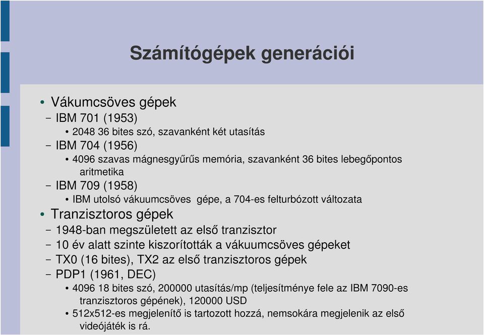 év alatt szinte kiszorították a vákuumcsöves gépeket TX0 (16 bites), TX2 az első tranzisztoros gépek PDP1 (1961, DEC) 4096 18 bites szó, 200000 utasítás/mp