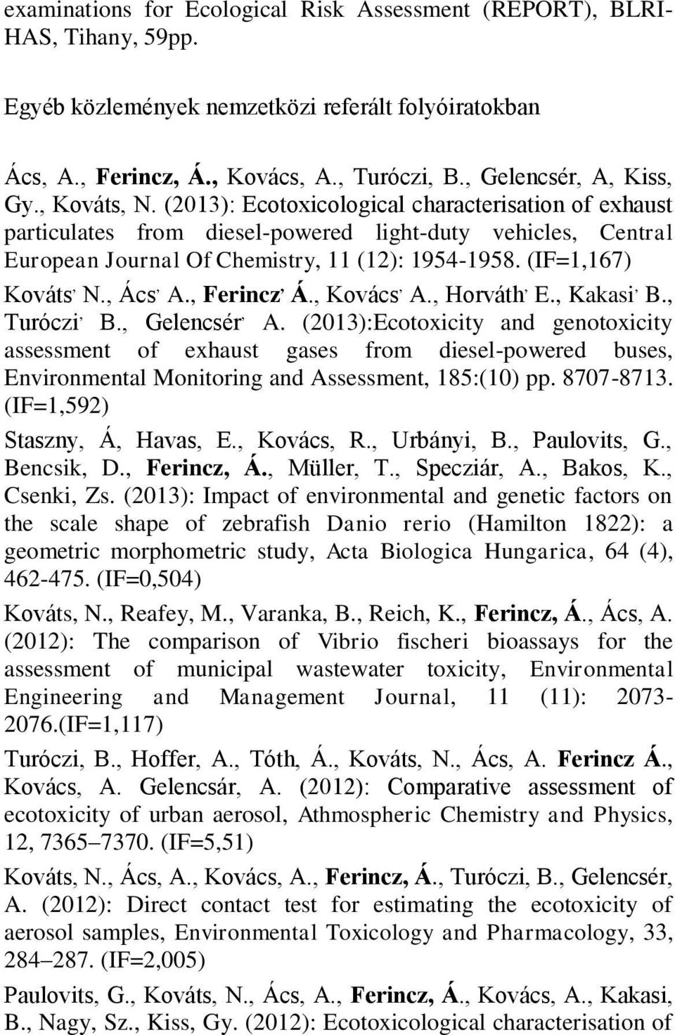 (2013): Ecotoxicological characterisation of exhaust particulates from diesel-powered light-duty vehicles, Central European Journal Of Chemistry, 11 (12): 1954-1958. (IF=1,167) Kováts, N., Ács, A.