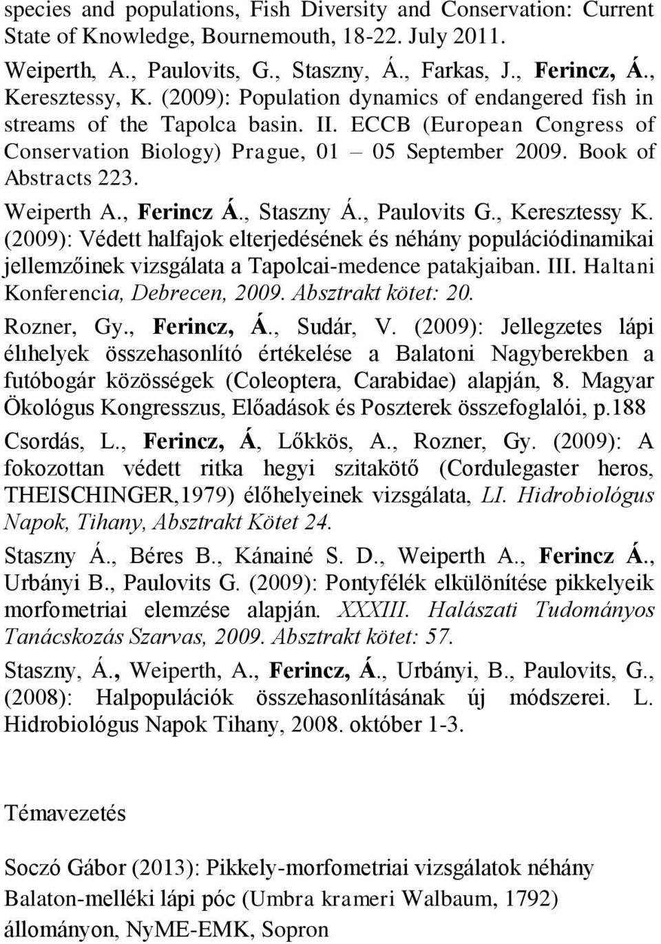 , Ferincz Á., Staszny Á., Paulovits G., Keresztessy K. (2009): Védett halfajok elterjedésének és néhány populációdinamikai jellemzőinek vizsgálata a Tapolcai-medence patakjaiban. III.