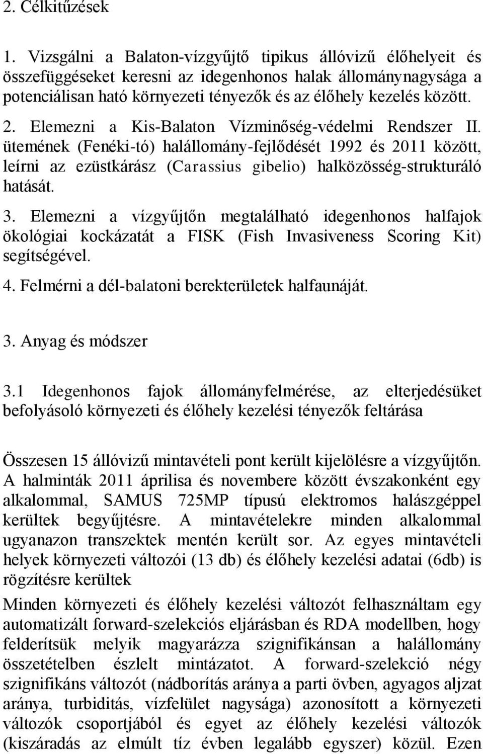 Elemezni a Kis-Balaton Vízminőség-védelmi Rendszer II. ütemének (Fenéki-tó) halállomány-fejlődését 1992 és 2011 között, leírni az ezüstkárász (Carassius gibelio) halközösség-strukturáló hatását. 3.
