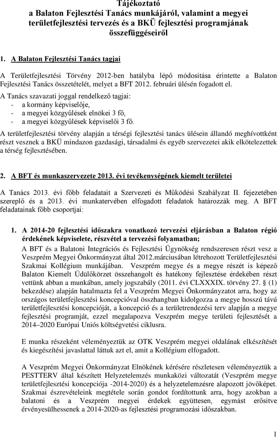 A Tanács szavazati joggal rendelkező tagjai: - a kormány képviselője, - a megyei közgyűlések elnökei 3 fő, - a megyei közgyűlések képviselői 3 fő.