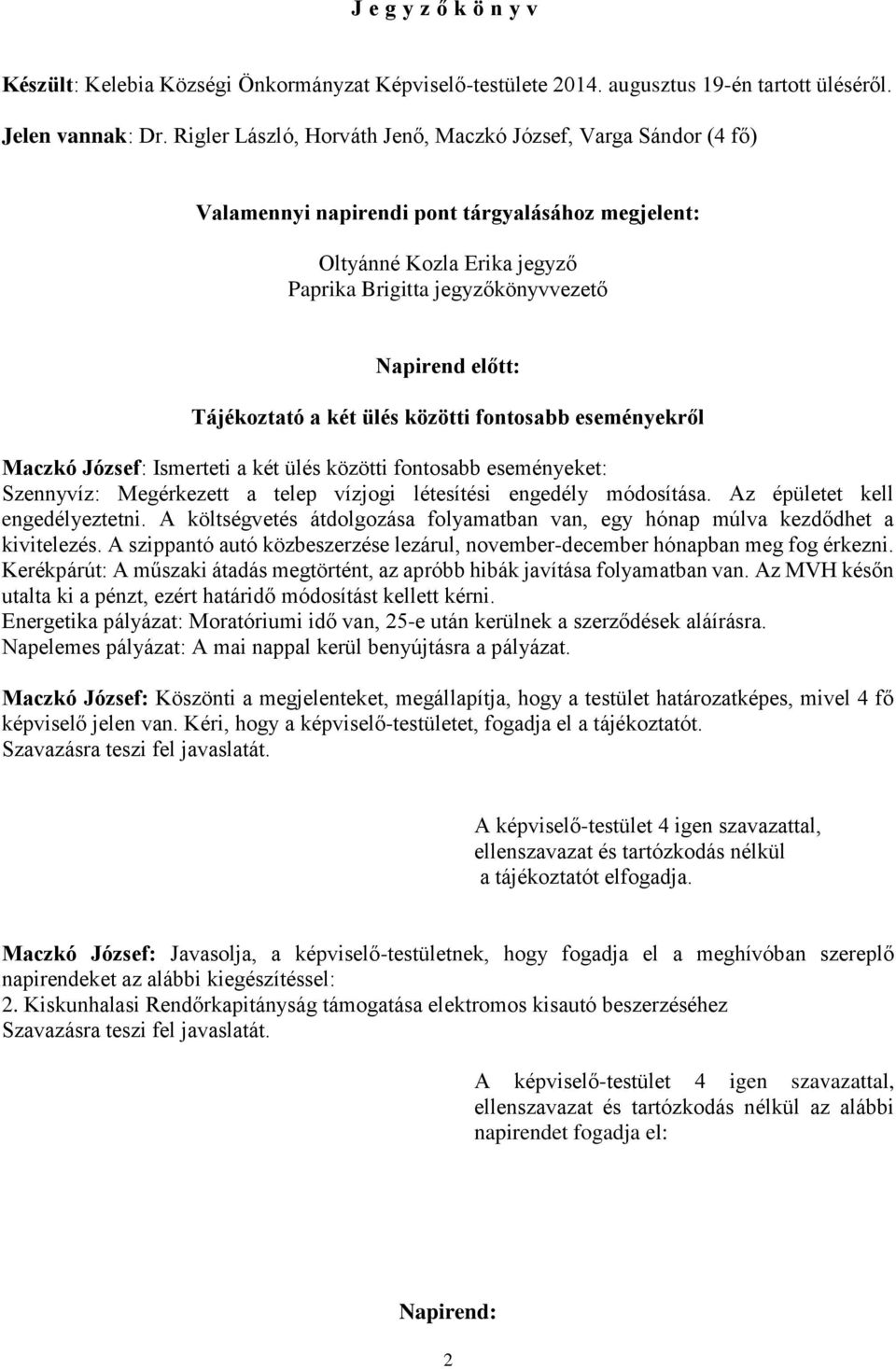 Tájékoztató a két ülés közötti fontosabb eseményekről Maczkó József: Ismerteti a két ülés közötti fontosabb eseményeket: Szennyvíz: Megérkezett a telep vízjogi létesítési engedély módosítása.