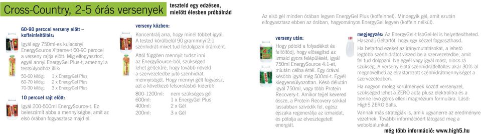 elött: Igyál 200-500ml EnergySource-t. Ez beleszámít abba a mennyiségbe, amit az elsö órában fogyasztasz majd el. verseny közben: Koncentrálj arra, hogy minél többet igyál.