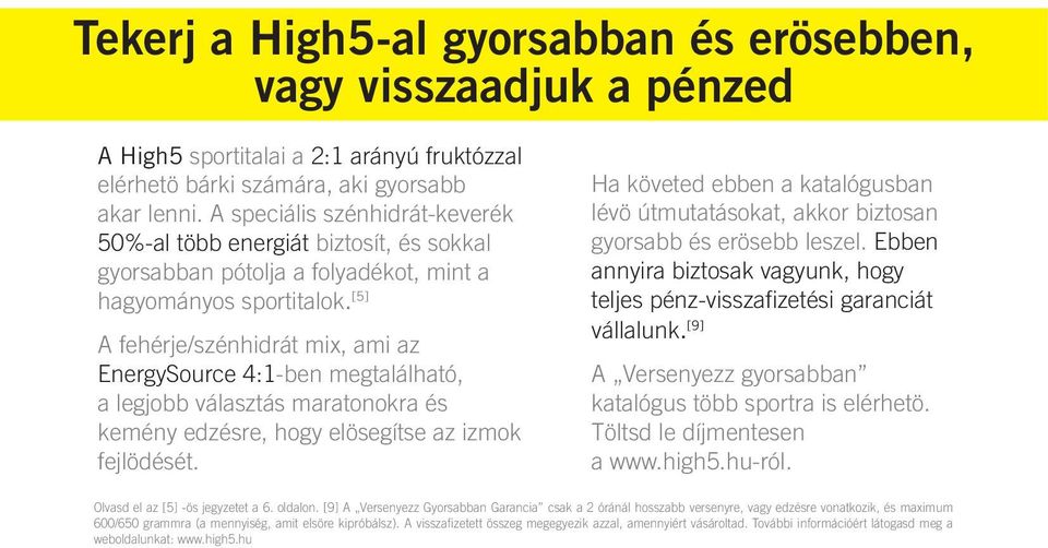 [5] A fehérje/szénhidrát mix, ami az EnergySource 4:1-ben megtalálható, a legjobb választás maratonokra és kemény edzésre, hogy elösegítse az izmok fejlödését.