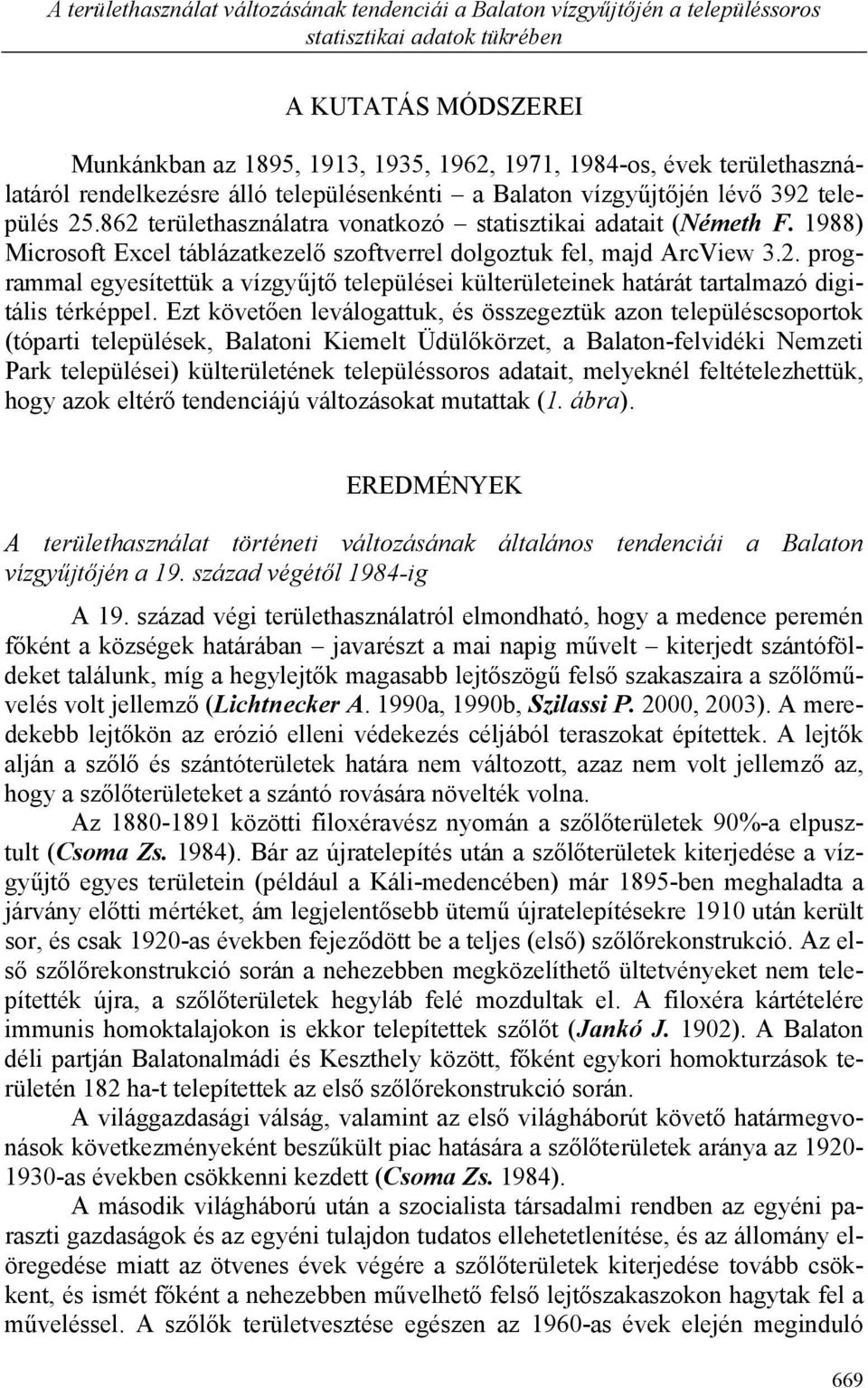1988) Mirosoft Exel táláztkezelő szoftverrel olgoztuk fel, mj ArView 3.2. progrmml egyesítettük vízgyűjtő települései külterületeinek htárát trtlmzó igitális térképpel.