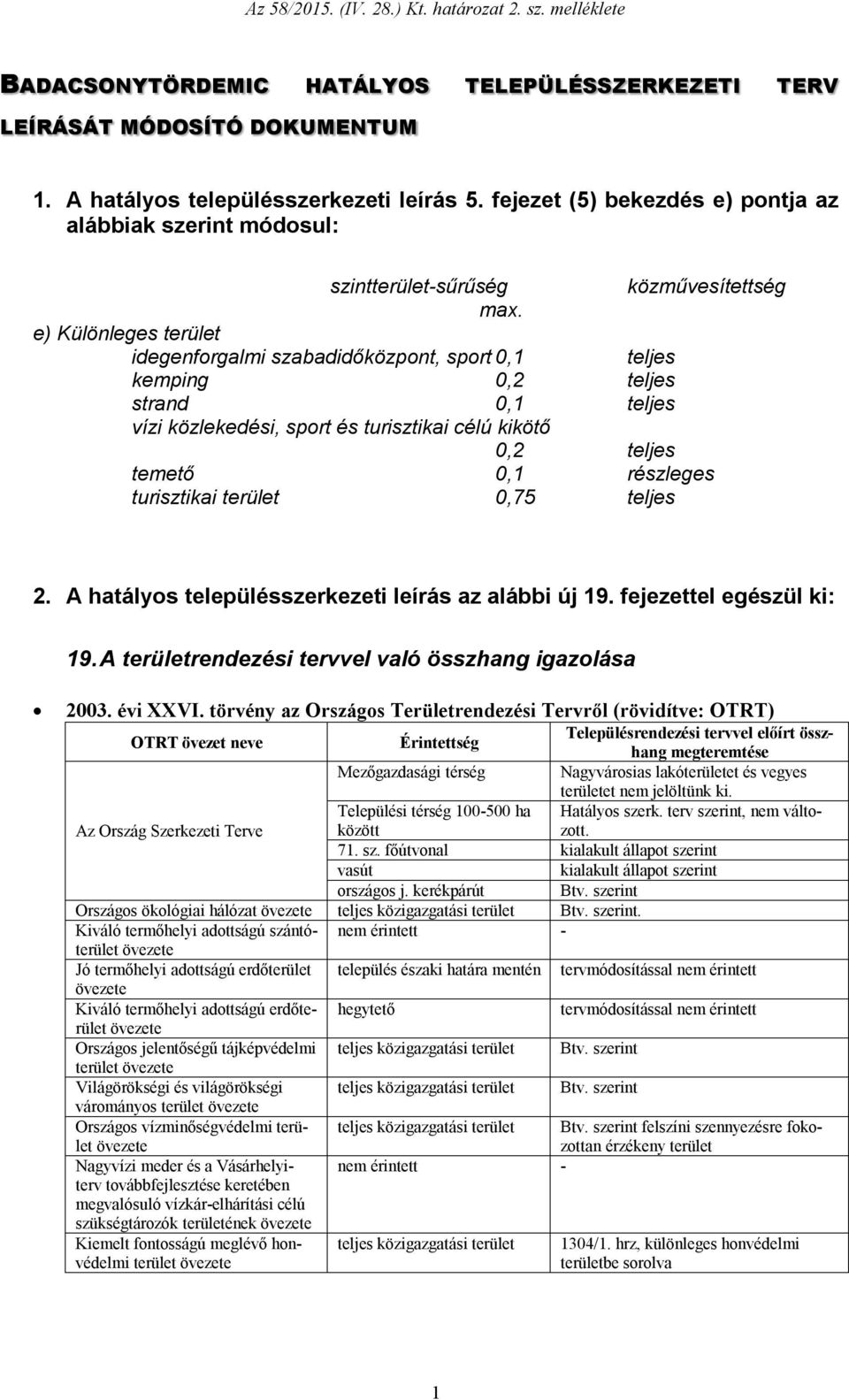 e) Különleges idegenforgalmi szabadidőközpont, sport 0,1 teljes kemping 0,2 teljes strand 0,1 teljes vízi közlekedési, sport és turisztikai célú kikötő 0,2 teljes temető 0,1 részleges turisztikai