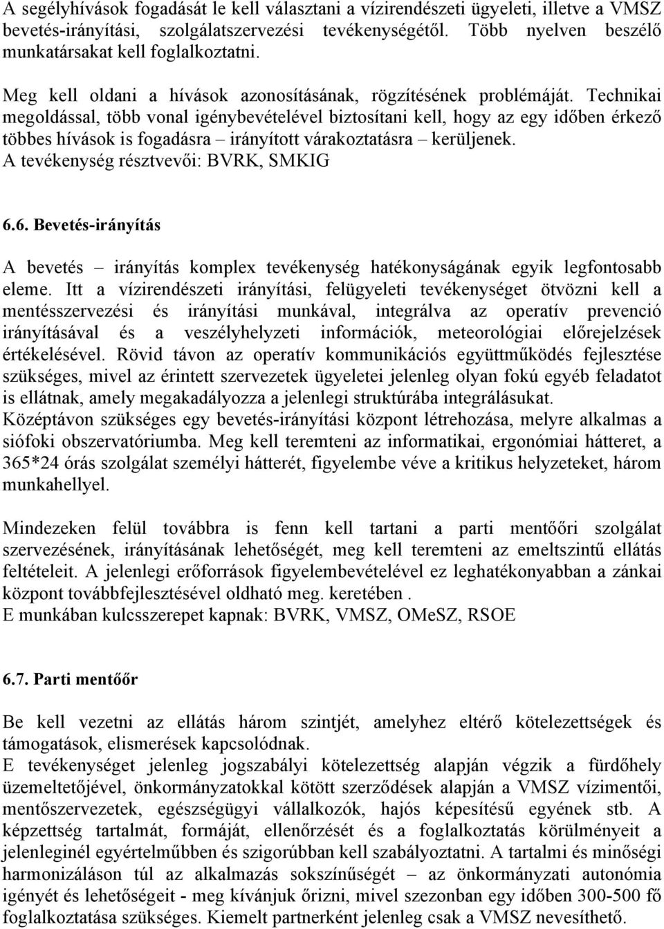 Technikai megoldással, több vonal igénybevételével biztosítani kell, hogy az egy időben érkező többes hívások is fogadásra irányított várakoztatásra kerüljenek.