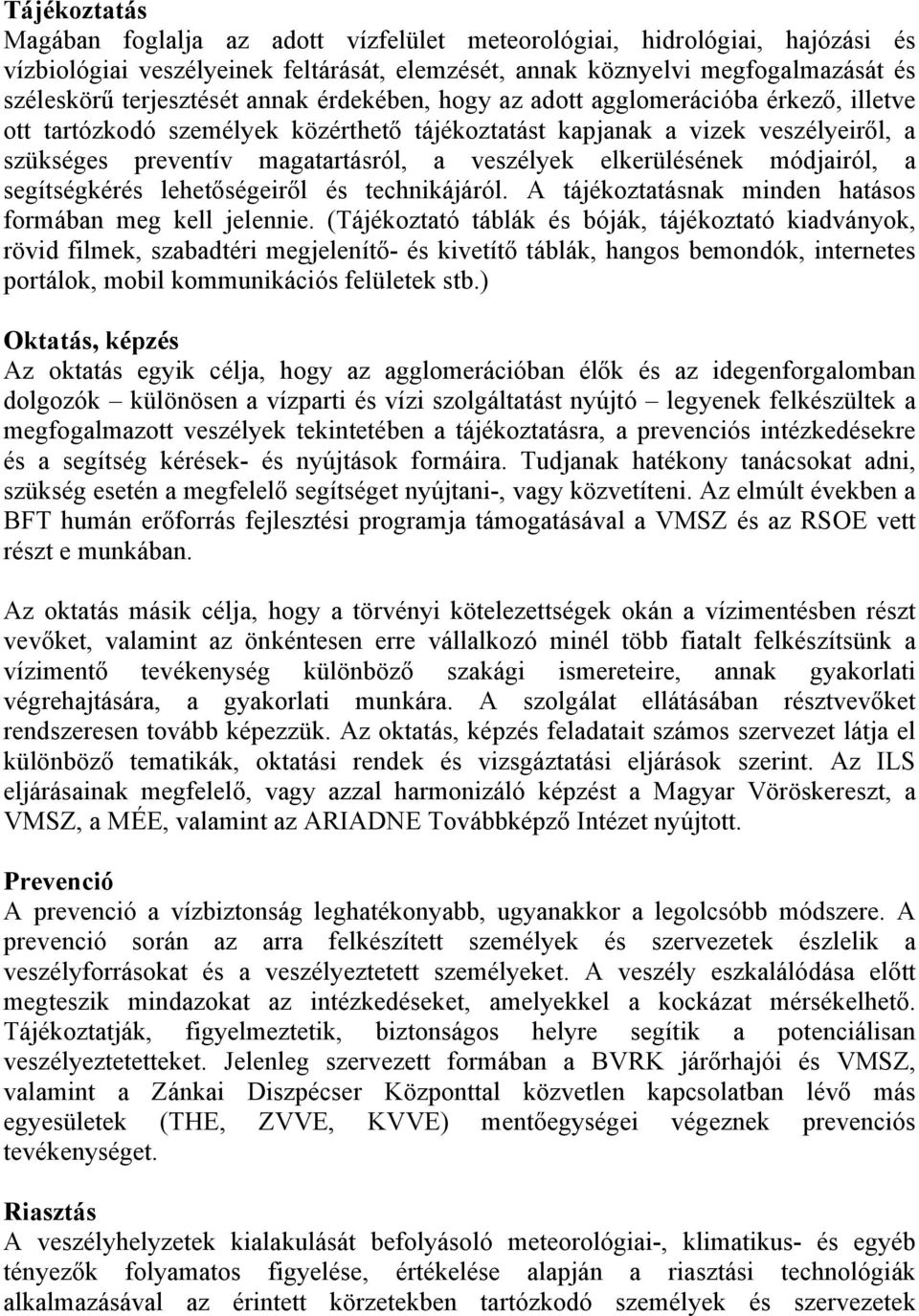 elkerülésének módjairól, a segítségkérés lehetőségeiről és technikájáról. A tájékoztatásnak minden hatásos formában meg kell jelennie.