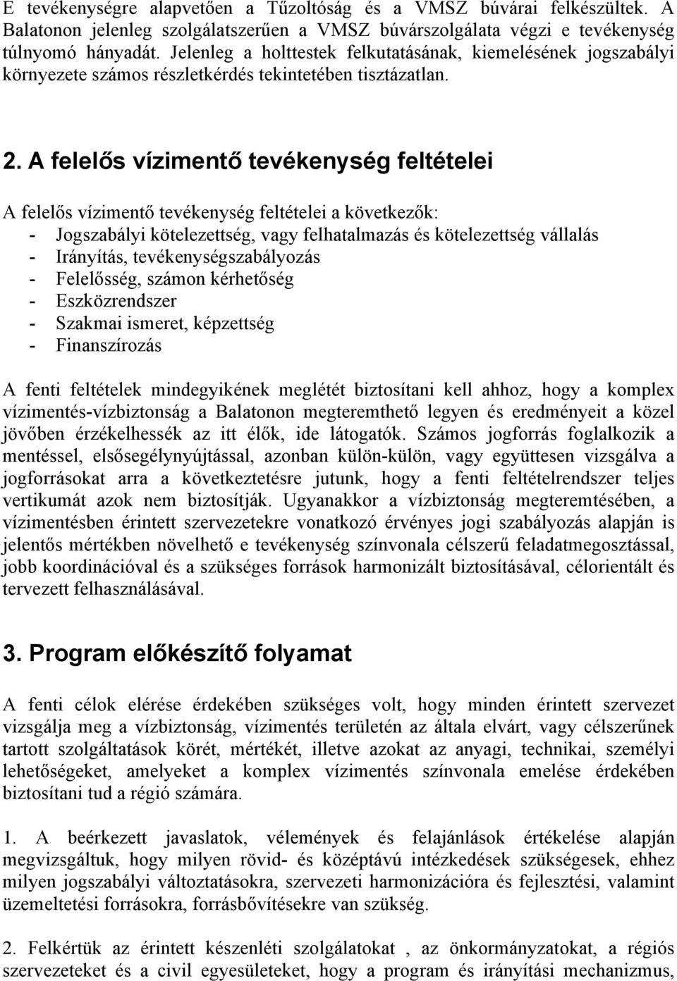 A felelős vízimentő tevékenység feltételei A felelős vízimentő tevékenység feltételei a következők: - Jogszabályi kötelezettség, vagy felhatalmazás és kötelezettség vállalás - Irányítás,