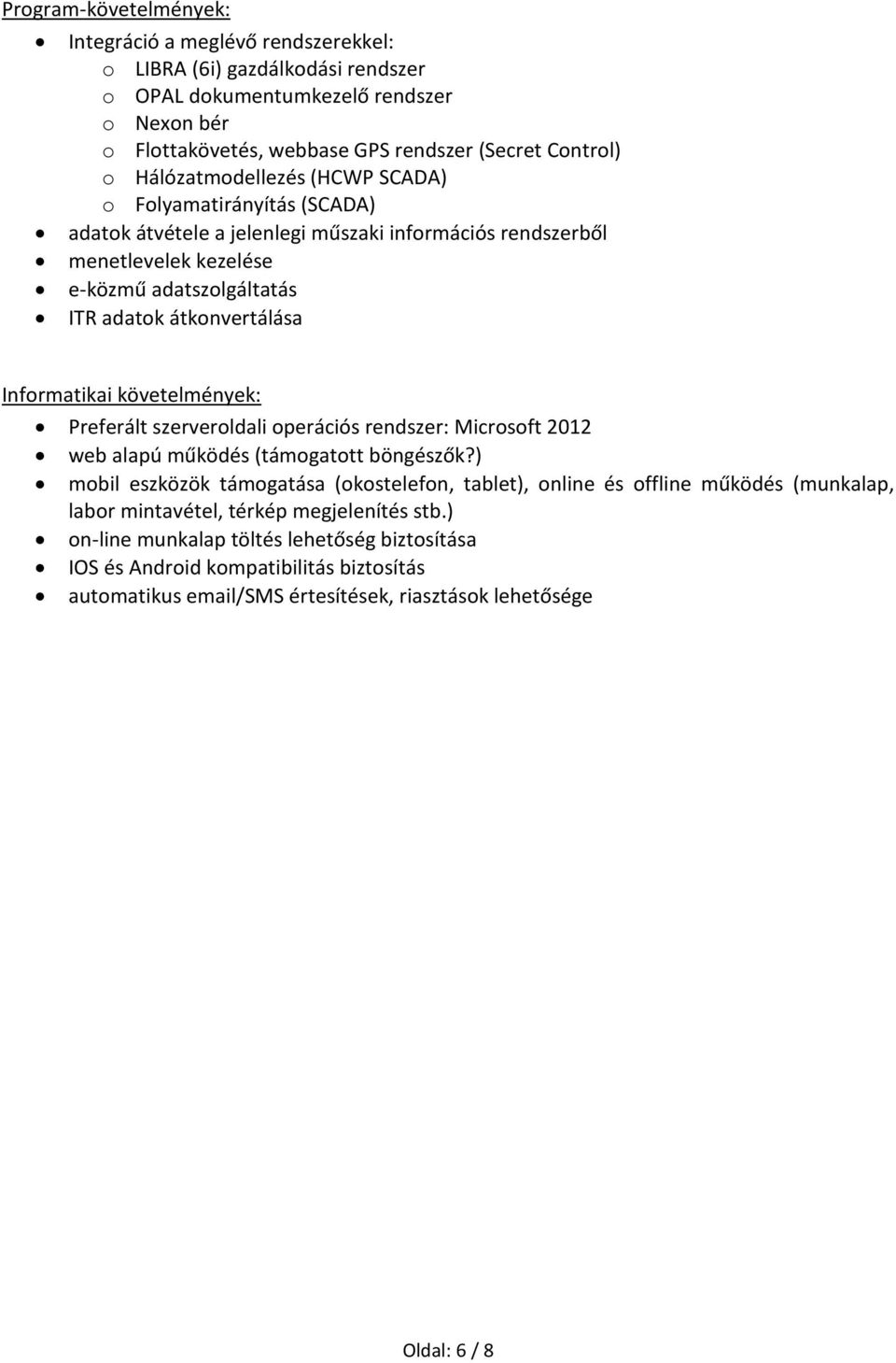 Informatikai követelmények: Preferált szerveroldali operációs rendszer: Microsoft 2012 web alapú működés (támogatott böngészők?