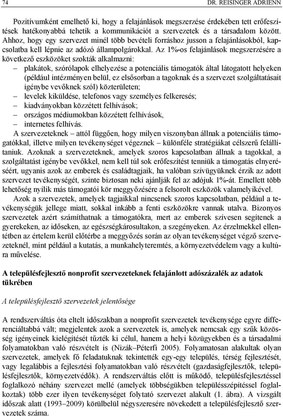 Az 1%-os felajánlások megszerzésére a következő eszközöket szokták alkalmazni: plakátok, szórólapok elhelyezése a potenciális támogatók által látogatott helyeken (például intézményen belül, ez