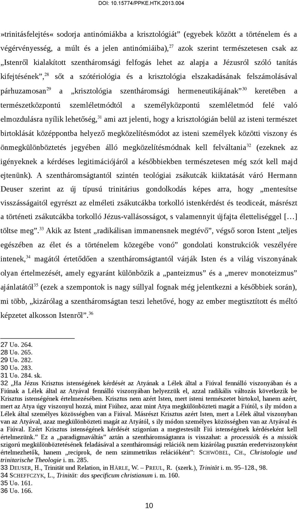 hermeneutikájának 30 keretében a természetközpontú szemléletmódtól a személyközpontú szemléletmód felé való elmozdulásra nyílik lehetőség, 31 ami azt jelenti, hogy a krisztológián belül az isteni