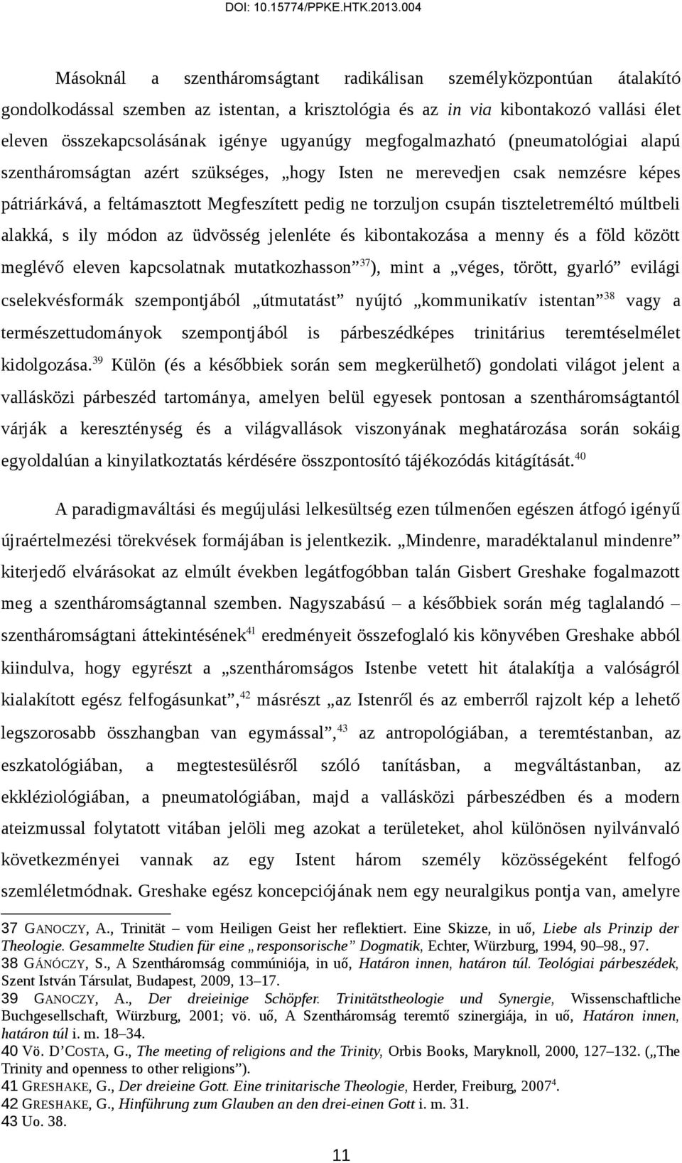 tiszteletreméltó múltbeli alakká, s ily módon az üdvösség jelenléte és kibontakozása a menny és a föld között meglévő eleven kapcsolatnak mutatkozhasson 37 ), mint a véges, törött, gyarló evilági