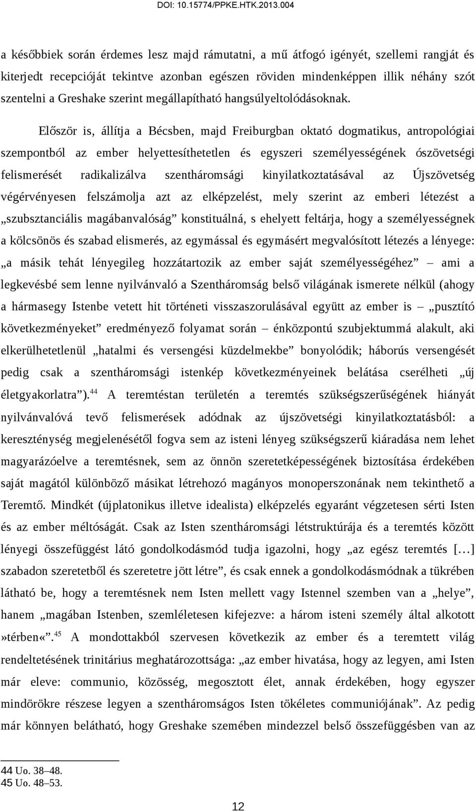 Először is, állítja a Bécsben, majd Freiburgban oktató dogmatikus, antropológiai szempontból az ember helyettesíthetetlen és egyszeri személyességének ószövetségi felismerését radikalizálva