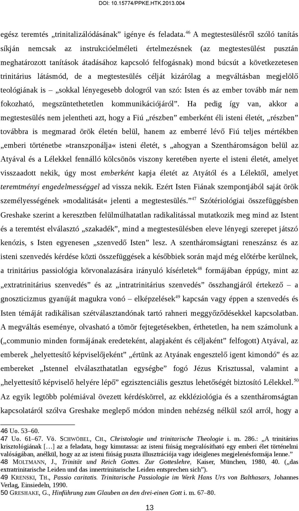 trinitárius látásmód, de a megtestesülés célját kizárólag a megváltásban megjelölő teológiának is sokkal lényegesebb dologról van szó: Isten és az ember tovább már nem fokozható, megszüntethetetlen