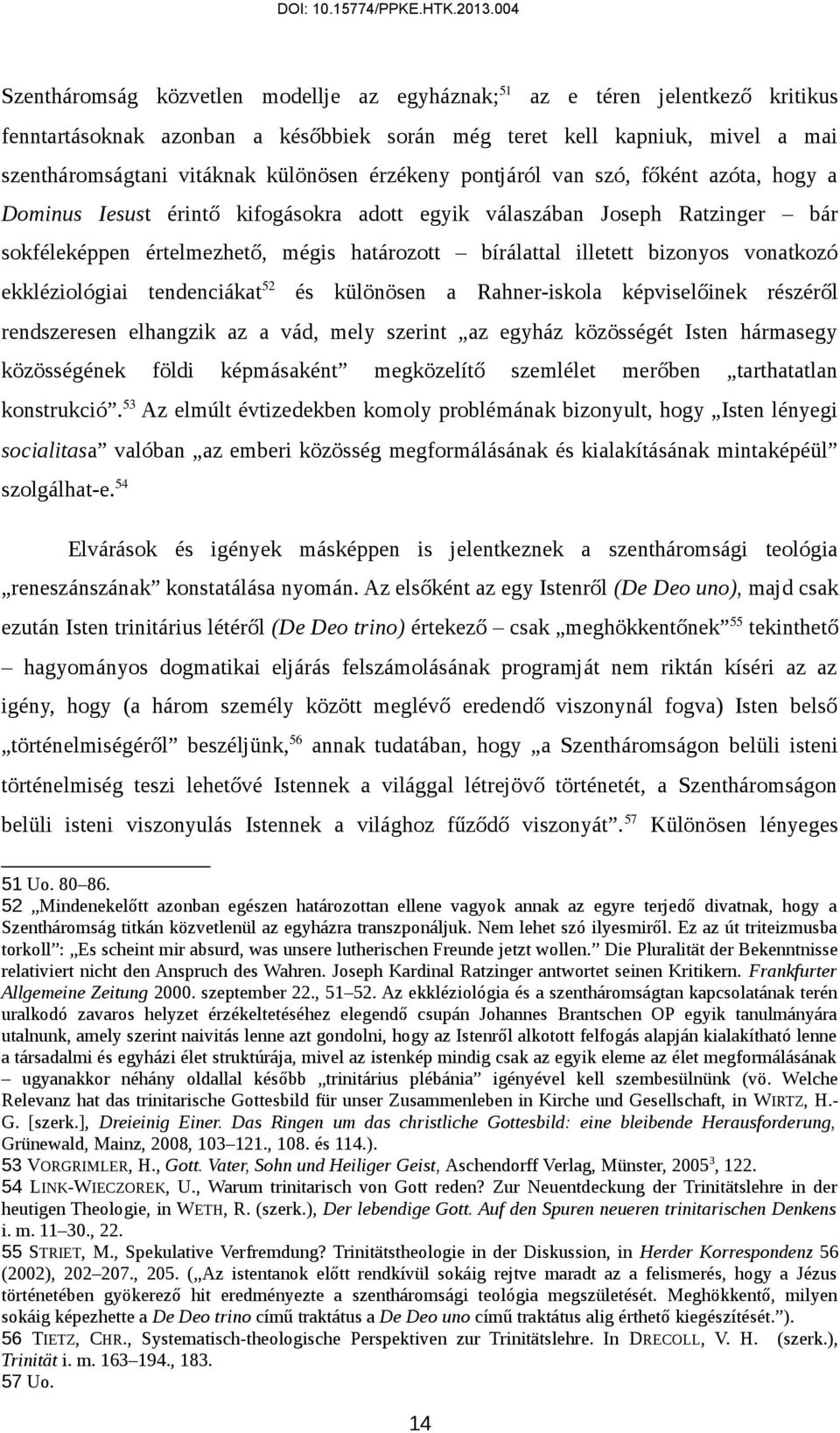 bizonyos vonatkozó ekkléziológiai tendenciákat 52 és különösen a Rahner-iskola képviselőinek részéről rendszeresen elhangzik az a vád, mely szerint az egyház közösségét Isten hármasegy közösségének