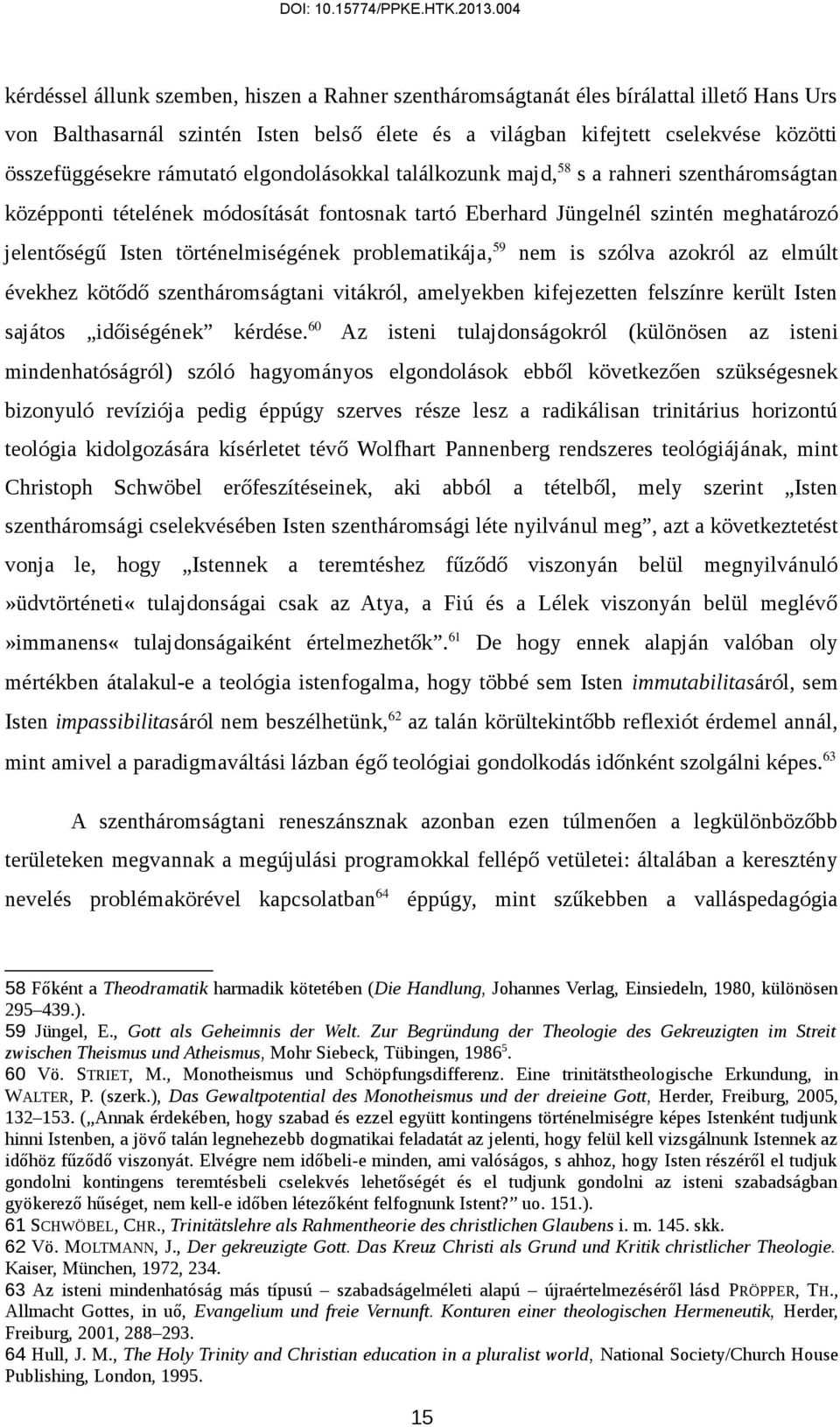problematikája, 59 nem is szólva azokról az elmúlt évekhez kötődő szentháromságtani vitákról, amelyekben kifejezetten felszínre került Isten sajátos időiségének kérdése.