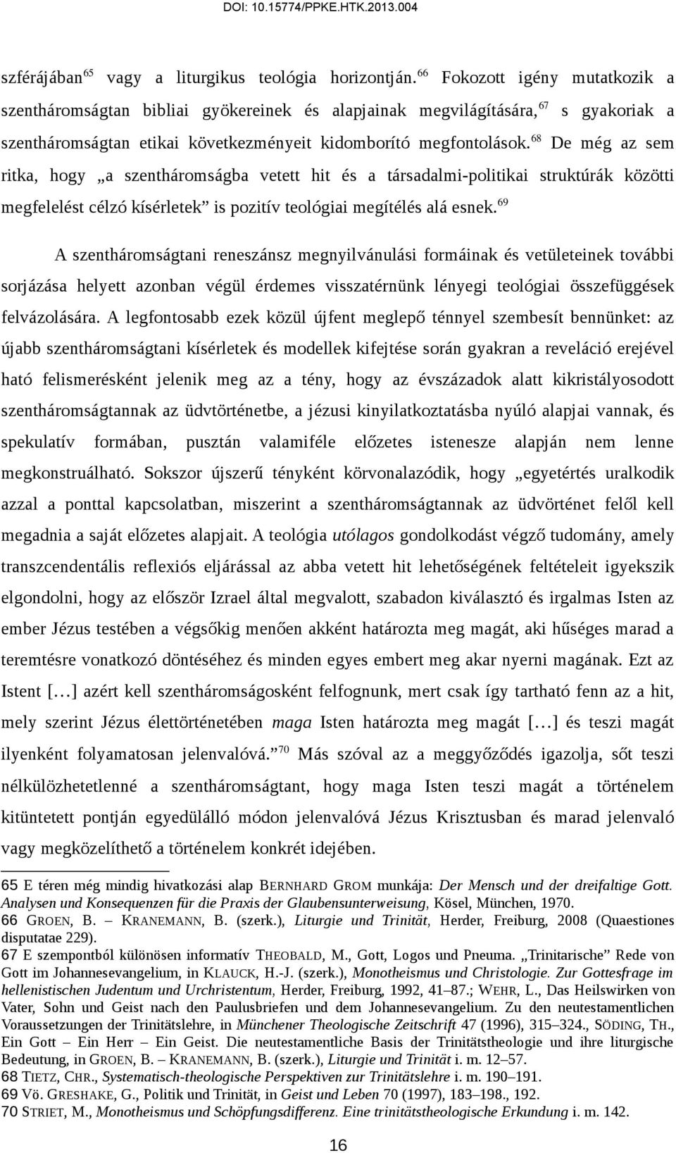 68 De még az sem ritka, hogy a szentháromságba vetett hit és a társadalmi-politikai struktúrák közötti megfelelést célzó kísérletek is pozitív teológiai megítélés alá esnek.