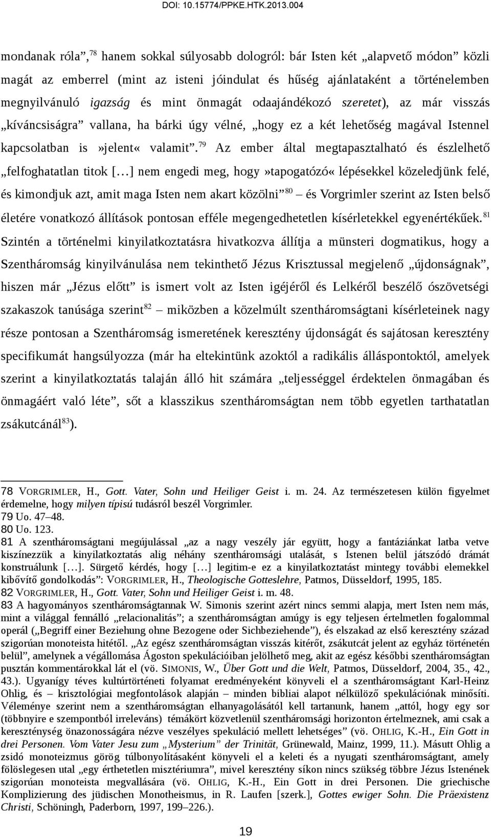 79 Az ember által megtapasztalható és észlelhető felfoghatatlan titok [ ] nem engedi meg, hogy»tapogatózó«lépésekkel közeledjünk felé, és kimondjuk azt, amit maga Isten nem akart közölni 80 és