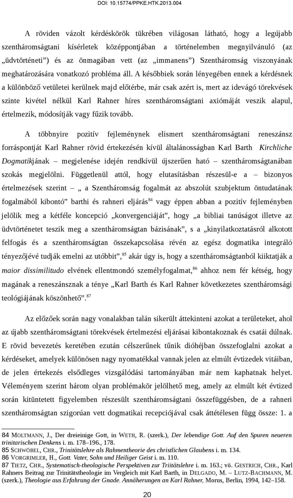 A későbbiek során lényegében ennek a kérdésnek a különböző vetületei kerülnek majd előtérbe, már csak azért is, mert az idevágó törekvések szinte kivétel nélkül Karl Rahner híres szentháromságtani