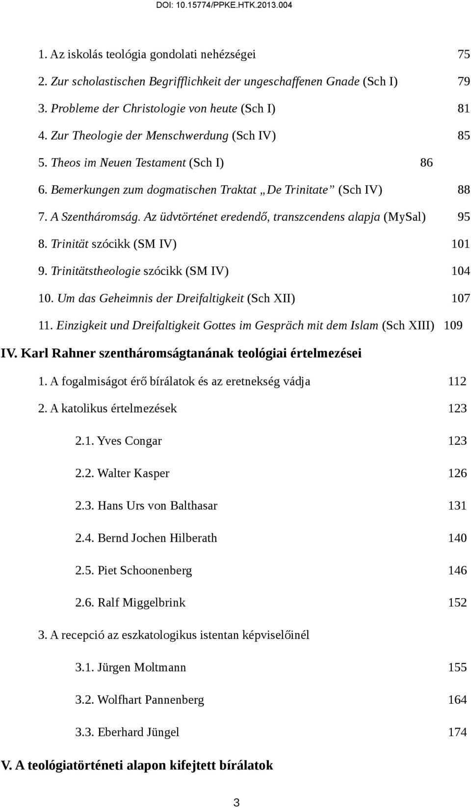 Az üdvtörténet eredendő, transzcendens alapja (MySal) 95 8. Trinität szócikk (SM IV) 101 9. Trinitätstheologie szócikk (SM IV) 104 10. Um das Geheimnis der Dreifaltigkeit (Sch XII) 107 11.