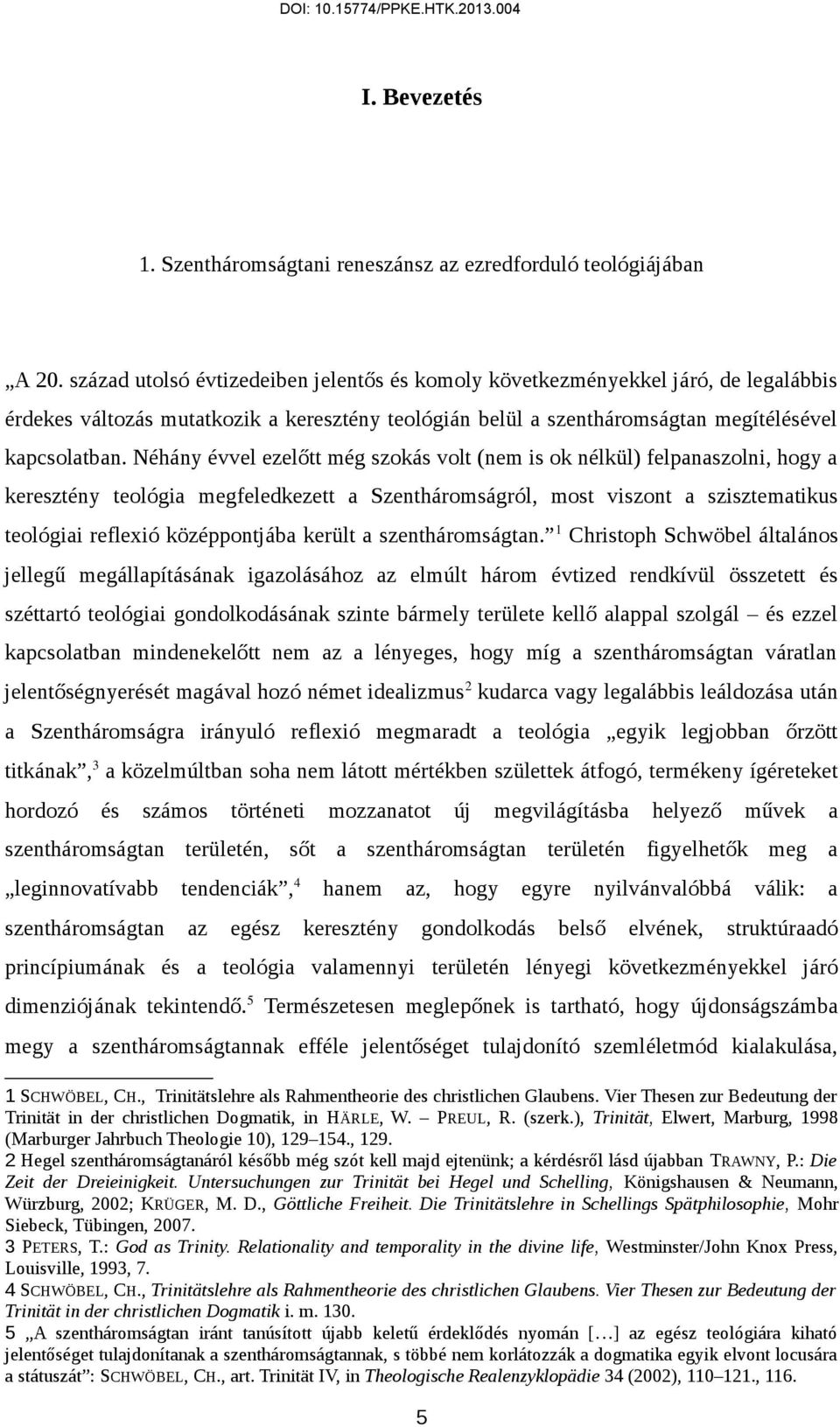 Néhány évvel ezelőtt még szokás volt (nem is ok nélkül) felpanaszolni, hogy a keresztény teológia megfeledkezett a Szentháromságról, most viszont a szisztematikus teológiai reflexió középpontjába