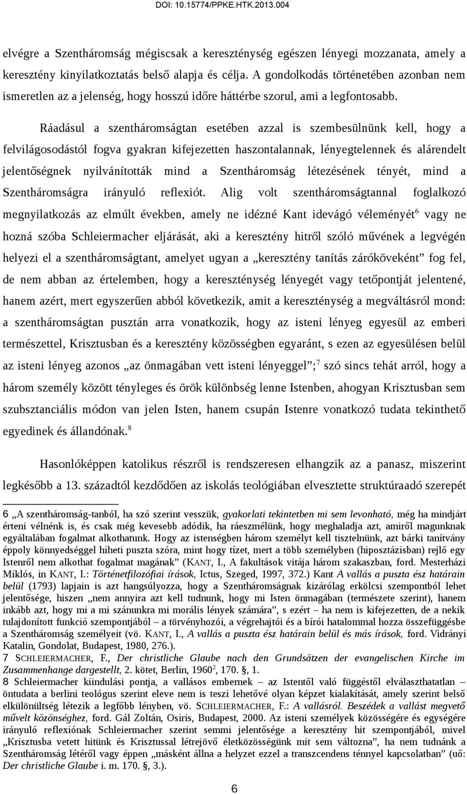 Ráadásul a szentháromságtan esetében azzal is szembesülnünk kell, hogy a felvilágosodástól fogva gyakran kifejezetten haszontalannak, lényegtelennek és alárendelt jelentőségnek nyilvánították mind a
