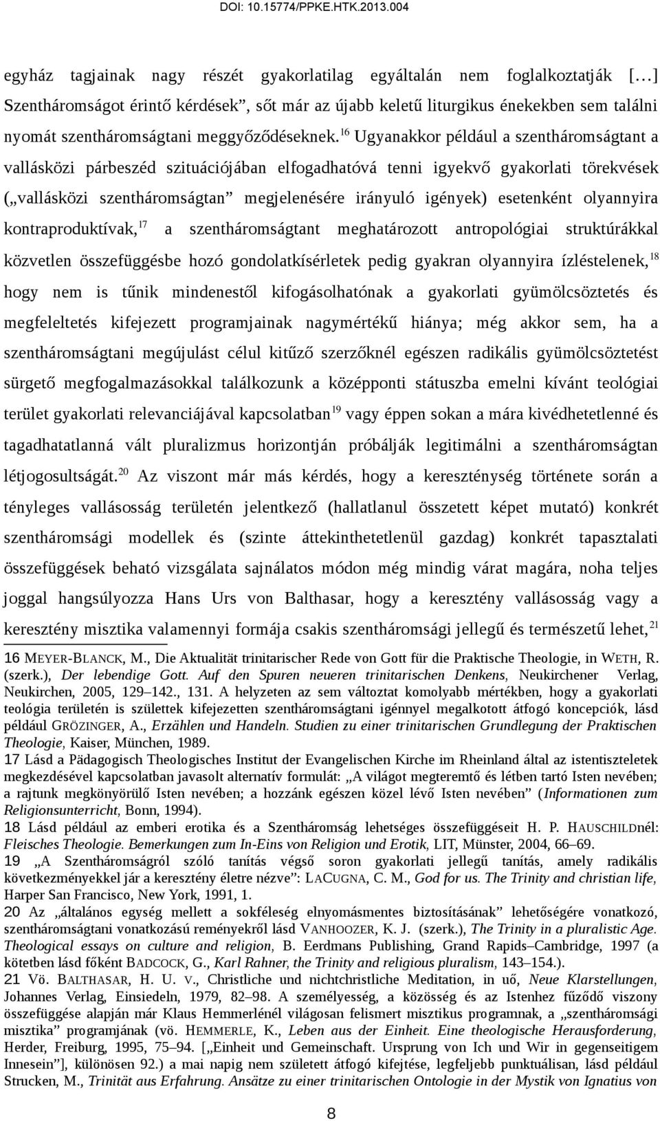16 Ugyanakkor például a szentháromságtant a vallásközi párbeszéd szituációjában elfogadhatóvá tenni igyekvő gyakorlati törekvések ( vallásközi szentháromságtan megjelenésére irányuló igények)