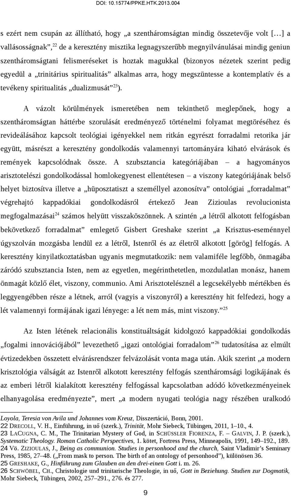 A vázolt körülmények ismeretében nem tekinthető meglepőnek, hogy a szentháromságtan háttérbe szorulását eredményező történelmi folyamat megtöréséhez és revideálásához kapcsolt teológiai igényekkel