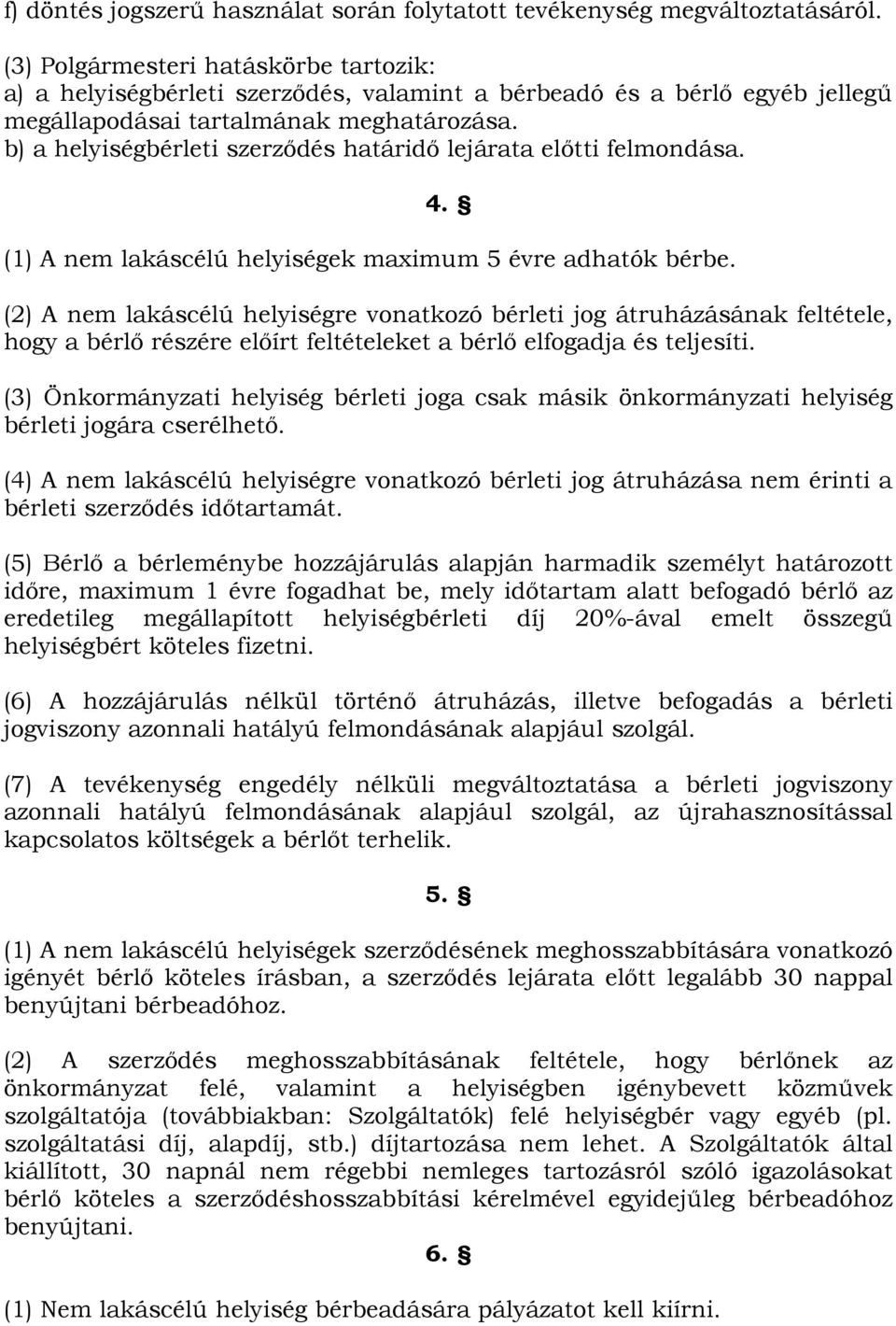 b) a helyiségbérleti szerződés határidő lejárata előtti felmondása. 4. (1) A nem lakáscélú helyiségek maximum 5 évre adhatók bérbe.