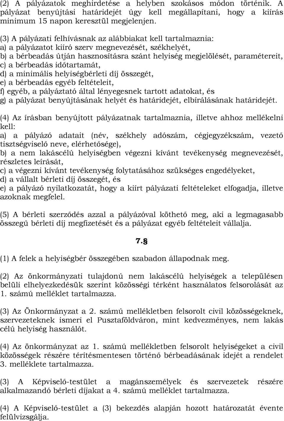 bérbeadás időtartamát, d) a minimális helyiségbérleti díj összegét, e) a bérbeadás egyéb feltételeit, f) egyéb, a pályáztató által lényegesnek tartott adatokat, és g) a pályázat benyújtásának helyét