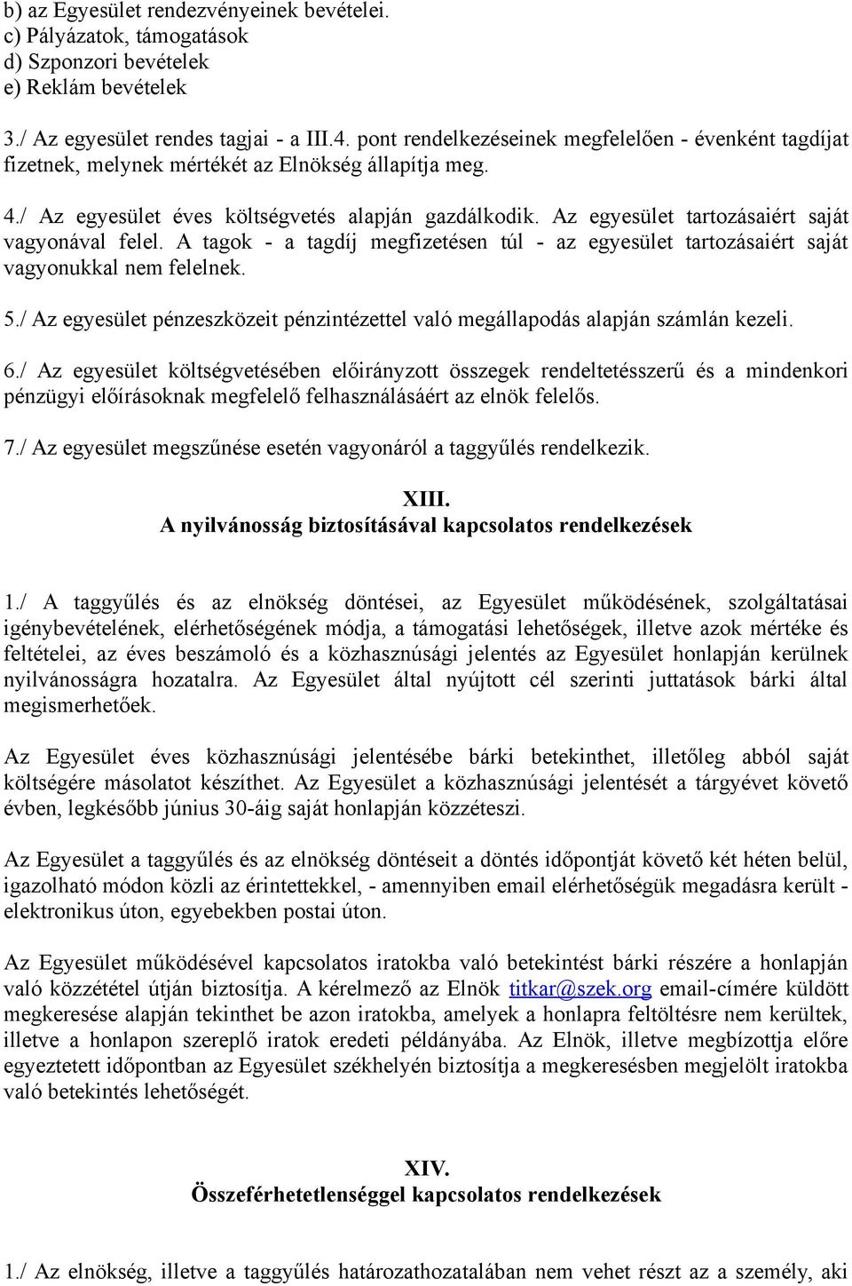 Az egyesület tartozásaiért saját vagyonával felel. A tagok - a tagdíj megfizetésen túl - az egyesület tartozásaiért saját vagyonukkal nem felelnek. 5.