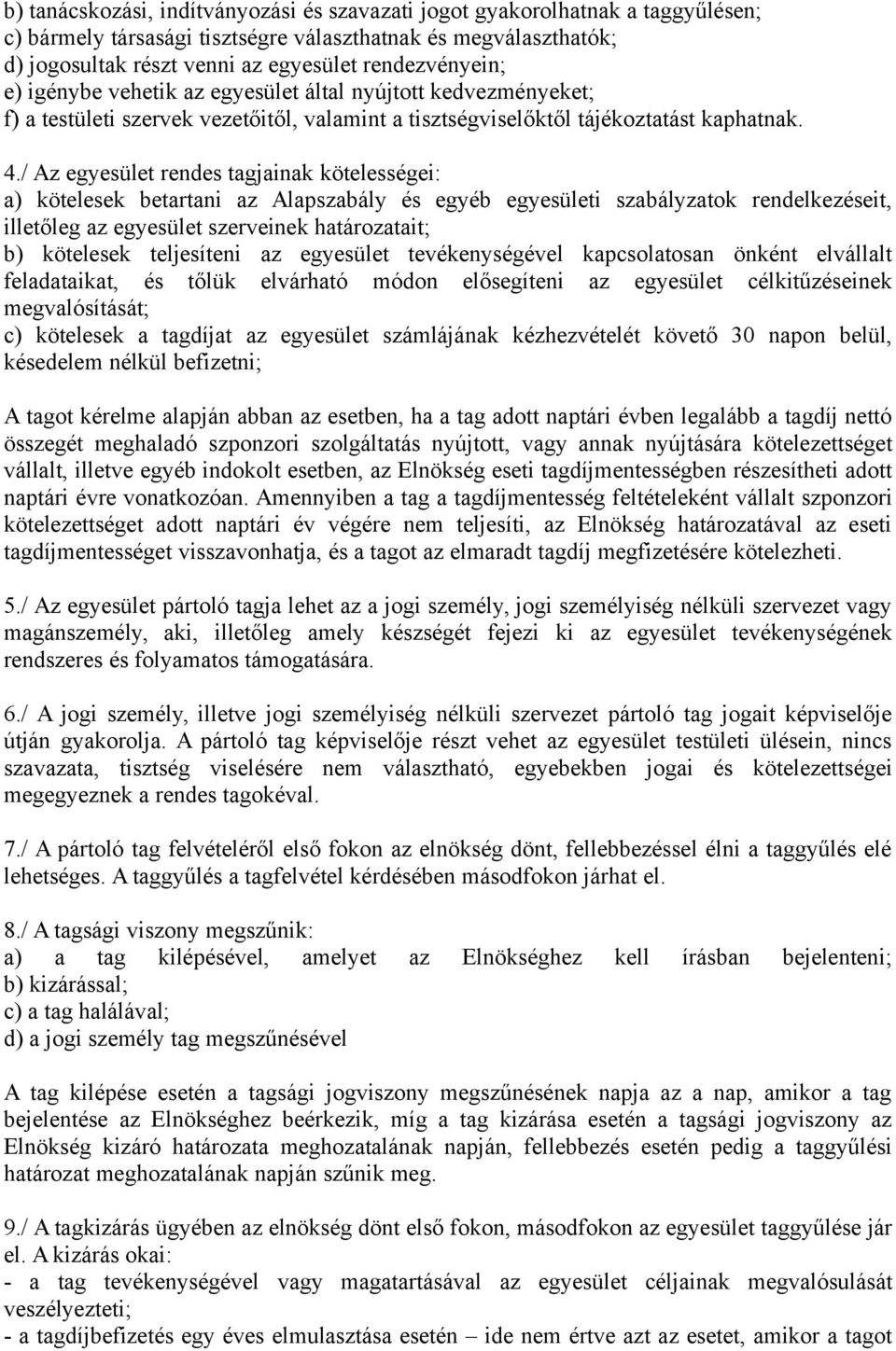 / Az egyesület rendes tagjainak kötelességei: a) kötelesek betartani az Alapszabály és egyéb egyesületi szabályzatok rendelkezéseit, illetőleg az egyesület szerveinek határozatait; b) kötelesek