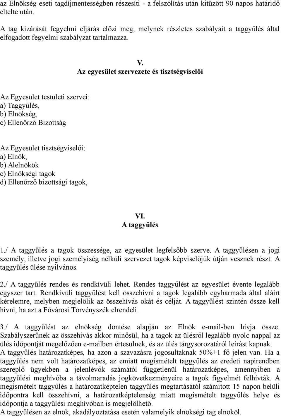 Az egyesület szervezete és tisztségviselői Az Egyesület testületi szervei: a) Taggyűlés, b) Elnökség, c) Ellenőrző Bizottság Az Egyesület tisztségviselői: a) Elnök, b) Alelnökök c) Elnökségi tagok d)