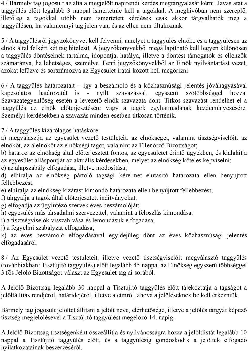 / A taggyűlésről jegyzőkönyvet kell felvenni, amelyet a taggyűlés elnöke és a taggyűlésen az elnök által felkért két tag hitelesít.