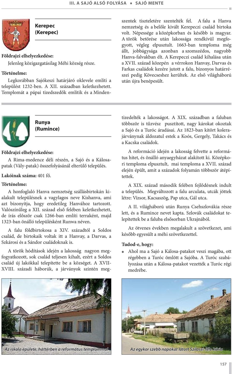 Templomát a pápai tizedszedők említik és a Minden- A török hódítások idején a lakosság nagyon megfogyatkozott, sok család teljesen kihalt, ezért a Soldos család új lakókkal telepítette be a községet.
