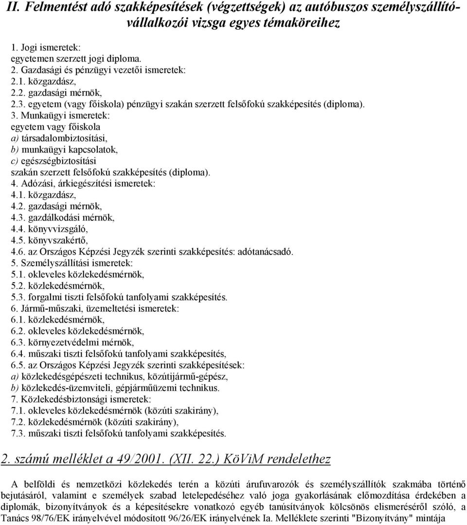 Munkaügyi ismeretek: egyetem vagy főiskola a) társadalombiztosítási, b) munkaügyi kapcsolatok, c) egészségbiztosítási szakán szerzett felsőfokú szakképesítés (diploma). 4.